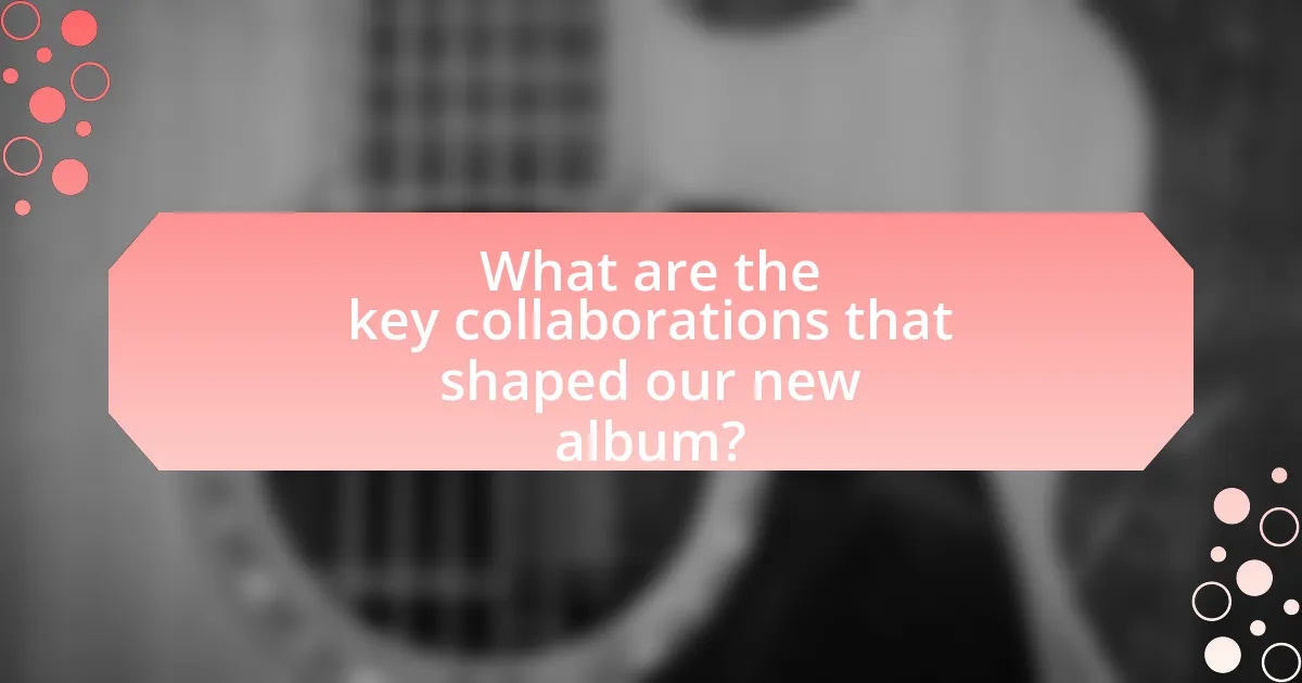 What are the key collaborations that shaped our new album?