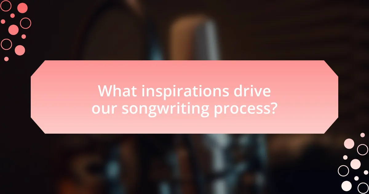 What inspirations drive our songwriting process?